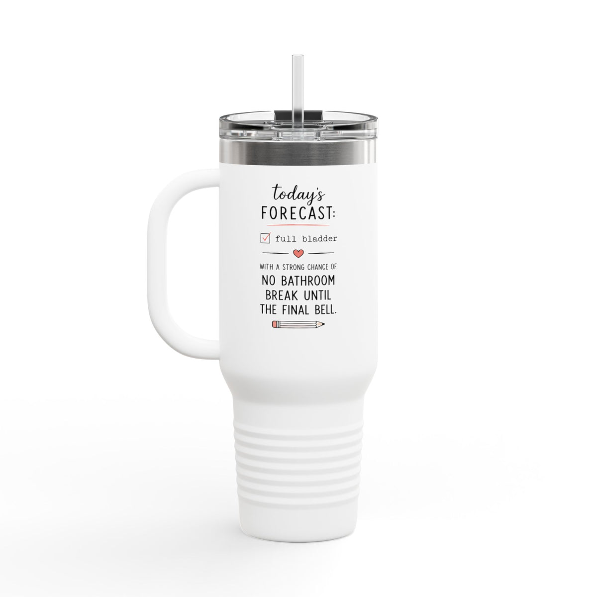 Today's Forecast Teacher No Bathroom Break Insulated Travel Mug 40oz | Teacher Humor
