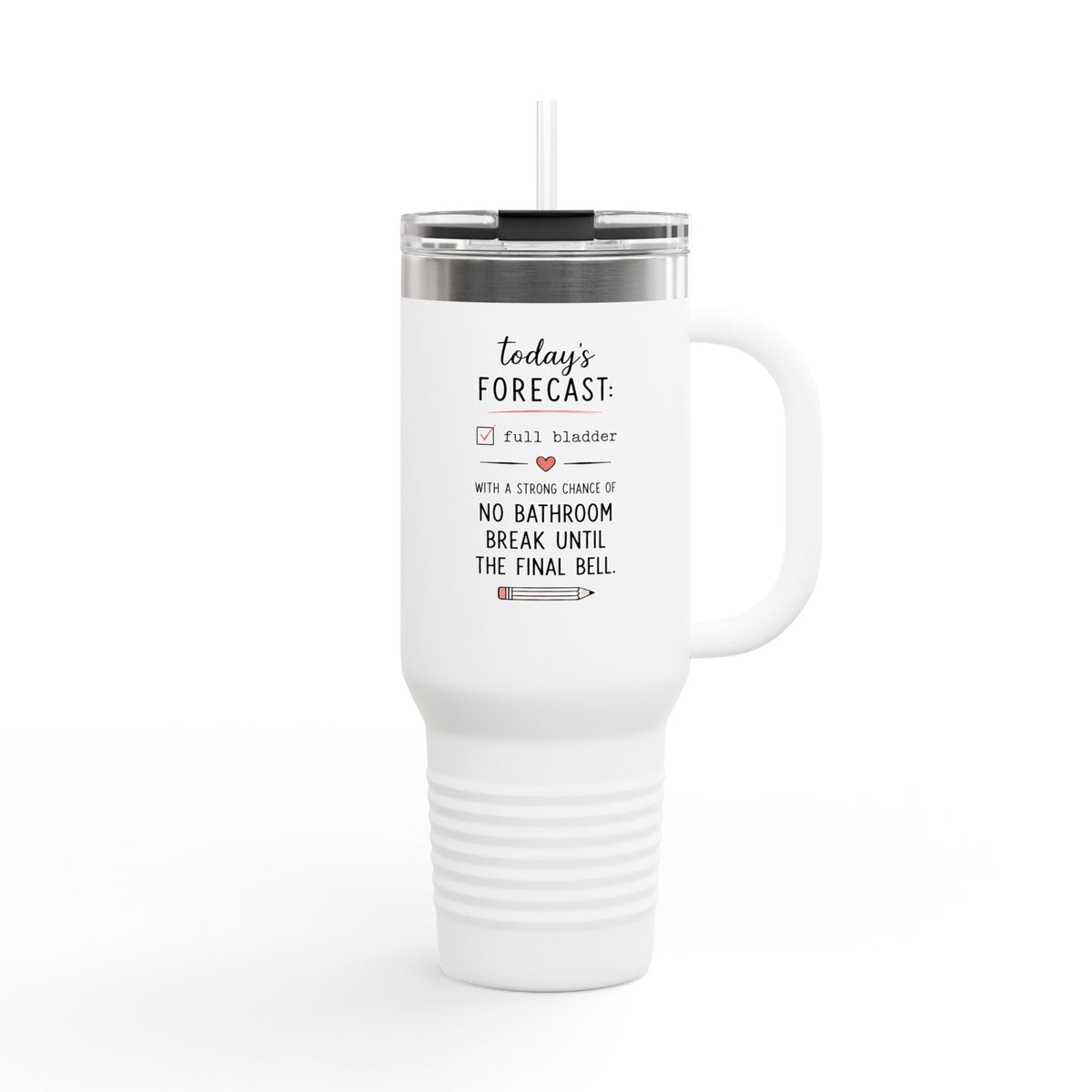 Today's Forecast Teacher No Bathroom Break Insulated Travel Mug 40oz | Teacher Humor
