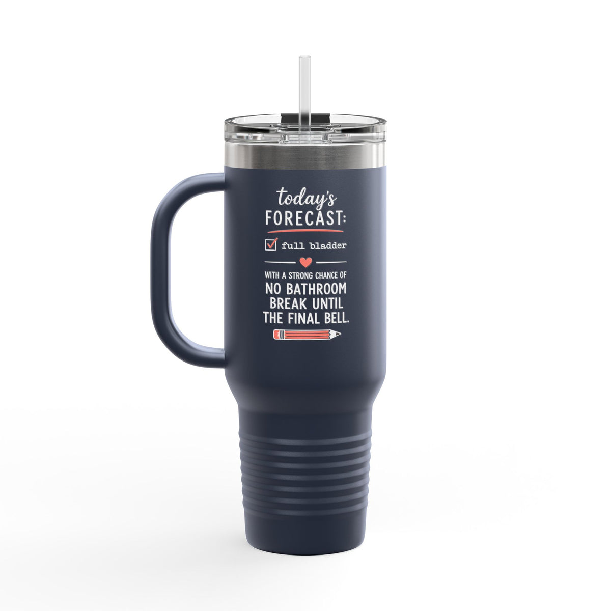 Today's Forecast Teacher No Bathroom Break Insulated Travel Mug 40oz | Teacher Humor