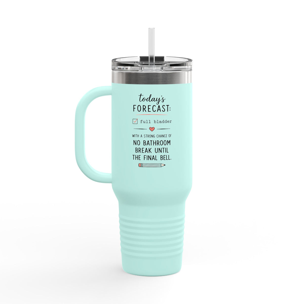 Today's Forecast Teacher No Bathroom Break Insulated Travel Mug 40oz | Teacher Humor