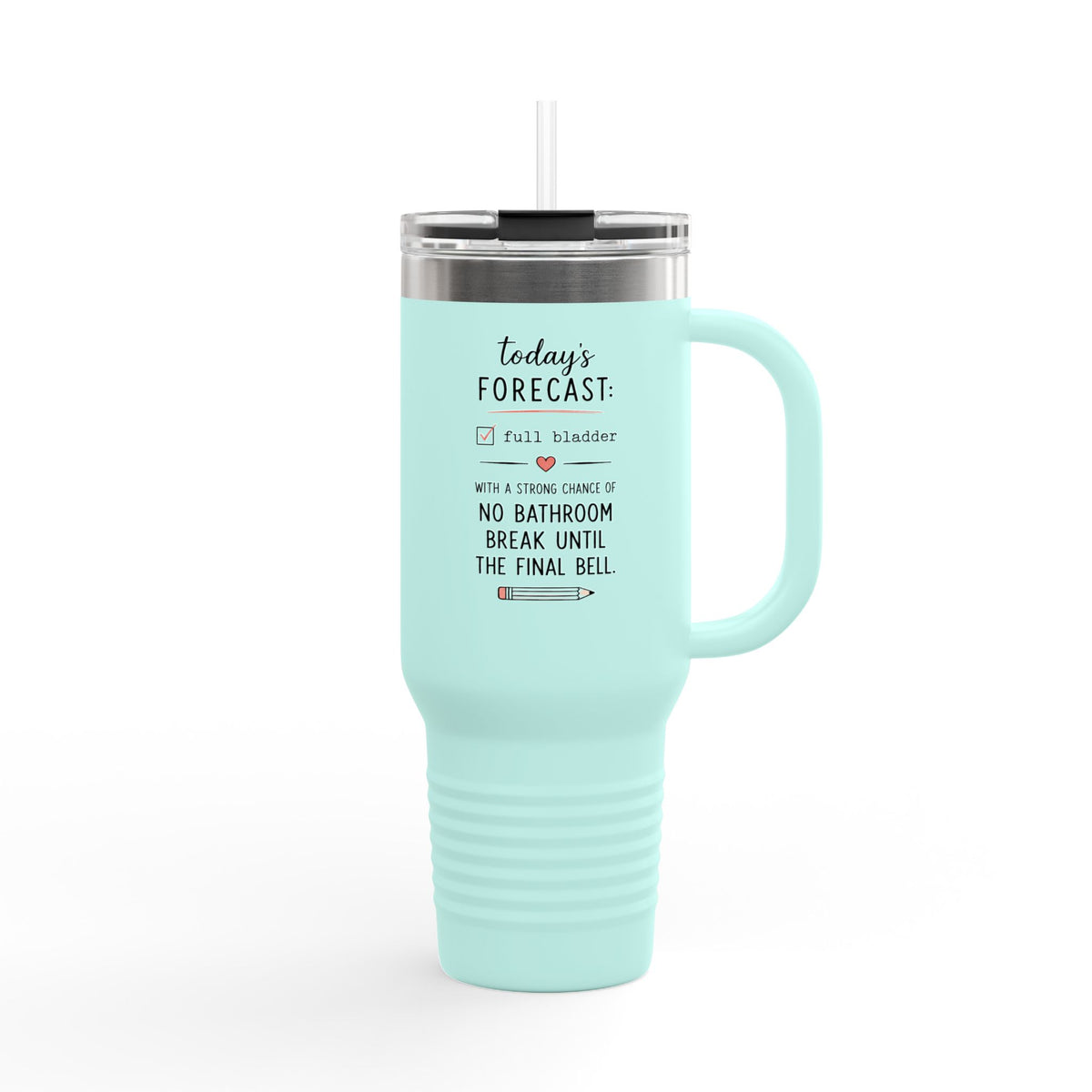 Today's Forecast Teacher No Bathroom Break Insulated Travel Mug 40oz | Teacher Humor