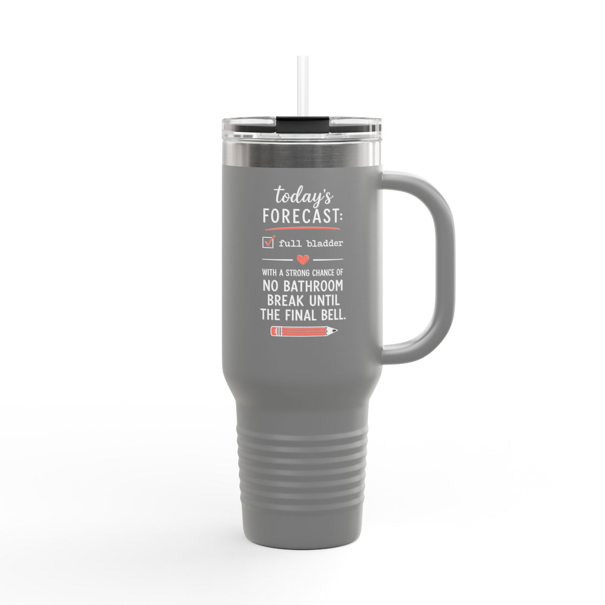 Today's Forecast Teacher No Bathroom Break Insulated Travel Mug 40oz | Teacher Humor