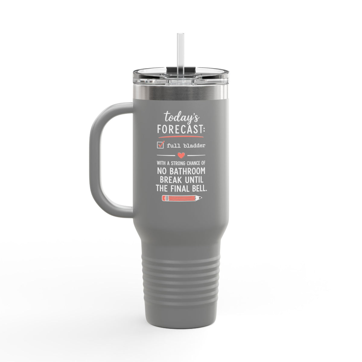 Today's Forecast Teacher No Bathroom Break Insulated Travel Mug 40oz | Teacher Humor
